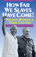 How Far We Slaves Have Come! South Africa and Cuba in Today's World (The Cuban Revolution in World Politics)