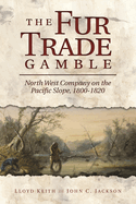 The Fur Trade Gamble: North West Company on the Pacific Slope 1800-1820