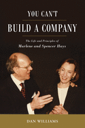 You Can't Build a Company: The Life and Principles of Marlene and Spencer Hays