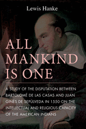 All Mankind Is One: A Study of the Disputation Between Bartolom??? de Las Casas and Juan Gin???s de Sep???lveda in 1550 on the Intellectual and