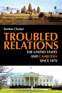 Troubled Relations: The United States and Cambodia since 1870