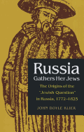 'Russia Gathers Her Jews: The Origins of the ''jewish Question'' in Russia, 1772-1825'