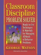 Classroom Discipline Problem Solver: Ready-to-Use Techniques & Materials for Managing All Kinds of Behavior Problems