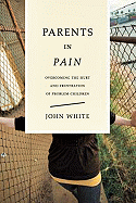Parents in Pain: Overcoming the Hurt & Frustration of Problem Children