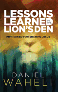 Lessons Learned in the Lion S Den*: Imprisoned for Sharing Jesus