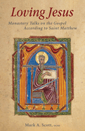 Loving Jesus: Monastery Talks on the Gospel According to Saint Matthew (Volume 67) (Monastic Wisdom Series)