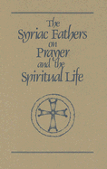The Syriac Fathers on Prayer and the Spiritual Life (Volume 101) (Cistercian Studies)