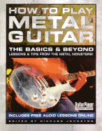 How to Play Metal Guitar: The Basics & Beyond: Lessons & Tips from the Metal Monsters! (Guitar Player Musician's Library)
