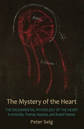 'The Mystery of the Heart: The Sacramental Physiology of the Heart in Aristotle, Thomas Aqinas, and Rudolf Steiner'