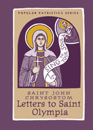 Saint John Chrysostom Letters to Saint Olympia (Popular Patristics Series Volume 56)