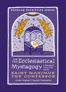 On the Ecclesiastical Mystagogy - A Theological Vision of the Liturgy by St. Maximus the Confessor. (Popular Patristics) Greek Original & English Translation