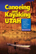 Canoeing & Kayaking Utah: A Complete Guide to Paddling Utah's Lakes, Reservoirs & Rivers