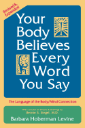Your Body Believes Every Word You Say: The Language of the Body/Mind Connection