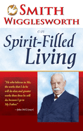 Smith Wigglesworth on Spirit-Filled Living