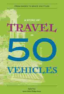 A Story of Travel in 50 Vehicles: From Shoes to Space Shuttles (History in 50)