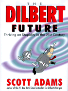 The Dilbert Future: Thriving on Stupidity in the 2