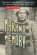 Makhno and Memory: Anarchist and Mennonite Narratives of Ukraine's Civil War, 1917├óΓé¼ΓÇ£1921