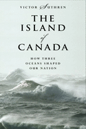 The Island of Canada: How Three Oceans Shaped Our