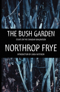 The Bush Garden: Essays on the Canadian Imagination (A List)