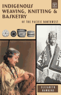 'Indigenous Weaving, Knitting & Basketry: Of the Pacific Northwest'