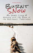 Burnt Snow: My years living and working with the Dene of the Northwest Territories