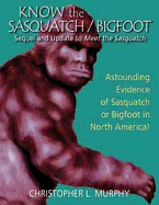 Know the Sasquatch/Bigfoot: Sequel and Update to Meet the Sasquatch