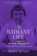 Radiant Life: The Honourable Sylvia Fedoruk Scientist, Sports Icon, and Stateswoman
