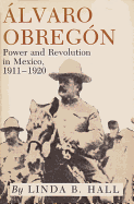 Alvaro Obreg├â┬│n: Power and Revolution in Mexico, 1911-1920