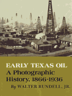 Early Texas Oil: A Photographic History, 1866-1936 (Volume 1) (Kenneth E. Montague Series in Oil and Business History)