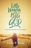 Little Women, Big God: It's not the size of your problems, but the size of your God