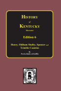 The 6th Edition: Kentucky, a History of Henry, Oldham, Shelby, Spencer and Trimble Counties. (History of Kentucky Illustrated)