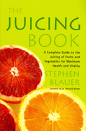 The Juicing Book: A Complete Guide to the Juicing of Fruits and Vegetables for Maximum Health