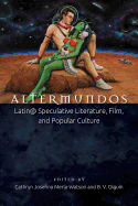 Altermundos: Latin@ Speculative Literature, Film, and Popular Culture (Aztlan Anthology)