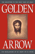 The Golden Arrow (1816-1848 On Devotion to the Holy Face of Jesus)