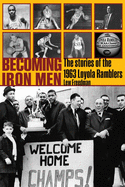 Becoming Iron Men: The Story of the 1963 Loyola Ramblers (Sport in the American West)