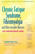 Chronic Fatigue Syndrome, Fibromyalgia, and Other Invisible Illnesses: The Comprehensive Guide