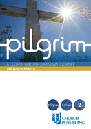 Pilgrim - The Lord's Prayer: A Course for the Christian Journey (Pilgrim Follow 2)