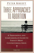 Three Approaches to Abortion: A Thoughtful and Compassionate Guide to Today's Most Controversial Issue