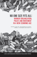No One Size Fits All: Worker Organization, Policy, and Movement in a New Economic Age (LERA Research Volume)