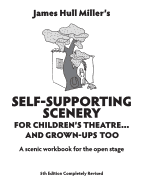 Self-Supporting Scenery for Children's Theatre... and Grown-Ups' Too: A Scenic Workbook for the Open Stage (Revised)
