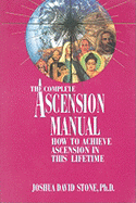 The Complete Ascension Manual: How to Achieve Ascension in This Lifetime (Ascension Series, Book 1) (Easy-To-Read Encyclopedia of the Spiritual Path)