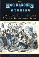 The Hog Ranches of Wyoming: Liquor, Lust, and Lies Under Sagebrush Skies