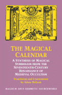 The Magical Calendar: A Synthesis of Magial Symbolism from the Seventeenth-Century Renaissance of Medieval Occultism (Magnum Opus Hermetic Sourceworks Series)