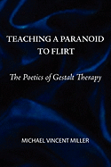 Teaching a Paranoid to Flirt: The Poetics of Gestalt Therapy