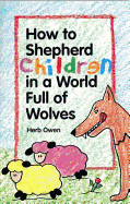 How to Shepherd Children in a World Full of Wolves: Through a Caring, Nurturing Children's Ministry