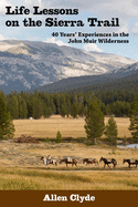 Life Lessons on the Sierra Trail: 40 Years├óΓé¼Γäó Experiences in the John Muir Wilderness