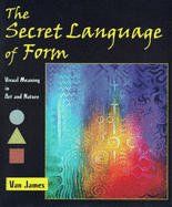 The Secret Language of Form: Visual Meaning in Art and Nature