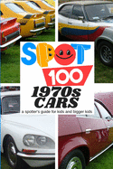 Spot 100 1970s Cars: A Spotter's Guide for kids and bigger kids