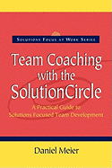 Team Coaching with the Solution Circle (Solutions Focus at Work)