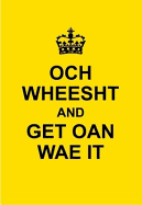 Och Wheesht and Get Oan Wae It.